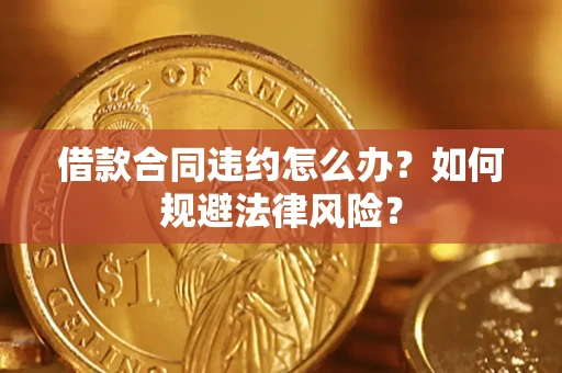 北京借款合同违约怎么办？如何规避法律风险？