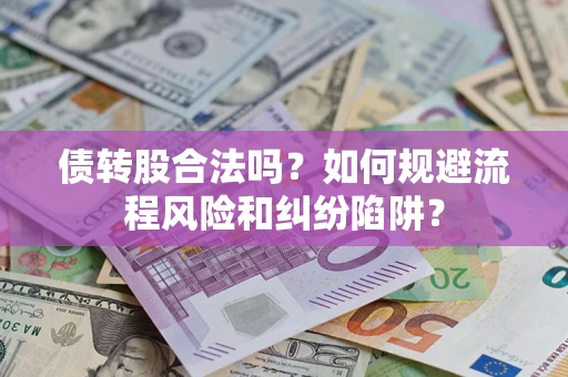 北京债转股合法吗？如何规避流程风险和纠纷陷阱？