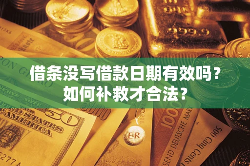 北京借条没写借款日期有效吗？如何补救才合法？