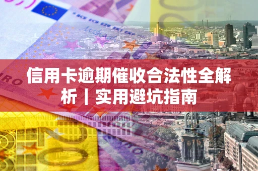 北京信用卡逾期催收合法性全解析｜实用避坑指南